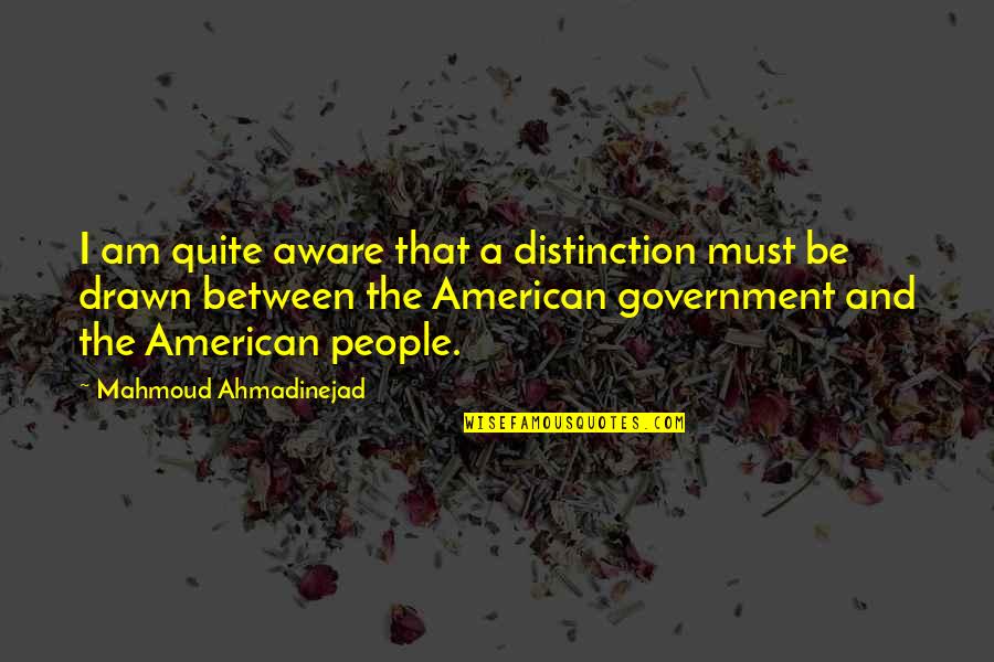 Distinction Quotes By Mahmoud Ahmadinejad: I am quite aware that a distinction must