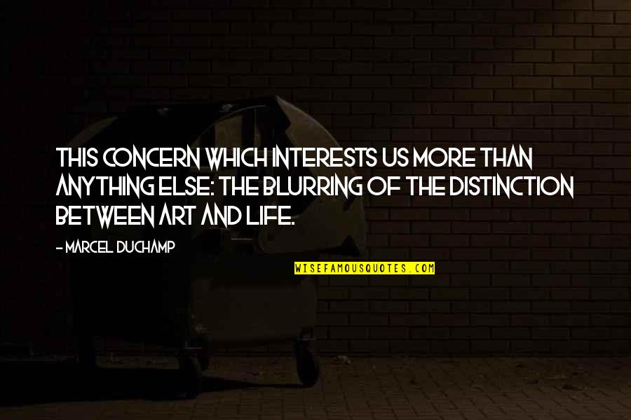 Distinction Quotes By Marcel Duchamp: This concern which interests us more than anything