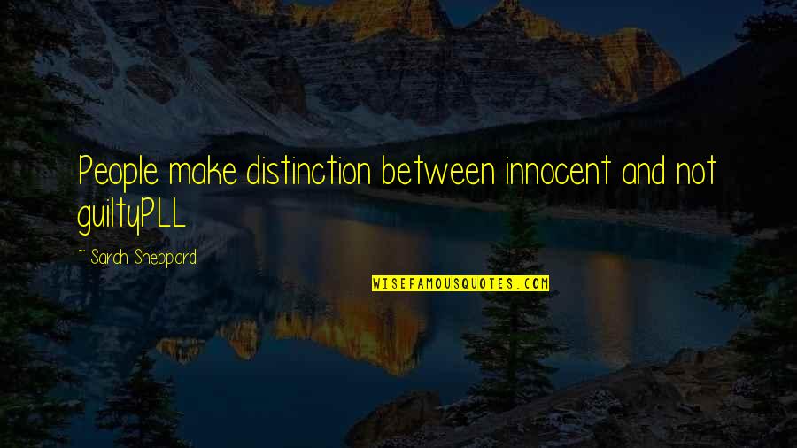 Distinction Quotes By Sarah Sheppard: People make distinction between innocent and not guiltyPLL