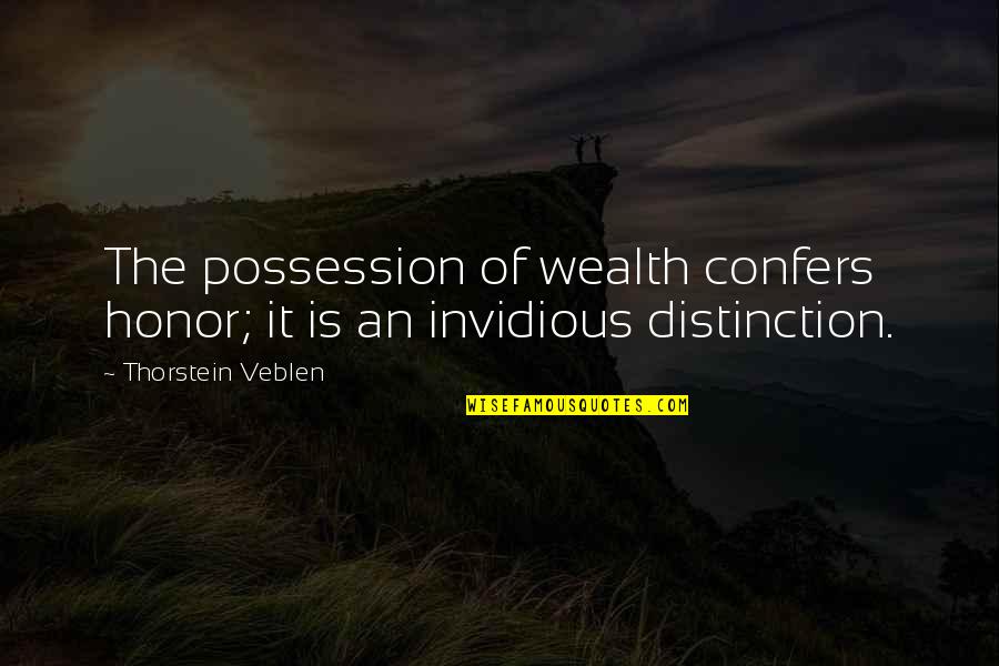 Distinction Quotes By Thorstein Veblen: The possession of wealth confers honor; it is