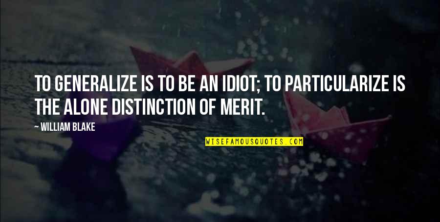 Distinction Quotes By William Blake: To Generalize is to be an Idiot; To