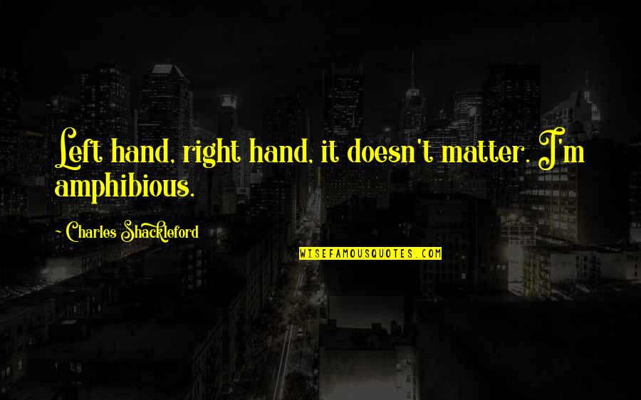 Distinctions House Quotes By Charles Shackleford: Left hand, right hand, it doesn't matter. I'm