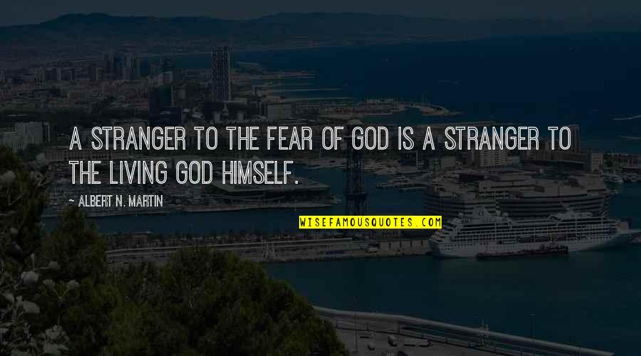 Distinctively Yours Quotes By Albert N. Martin: A stranger to the fear of God is