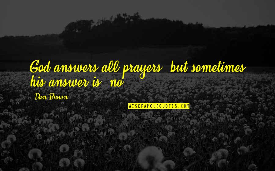 Distinctiveness Example Quotes By Dan Brown: God answers all prayers, but sometimes his answer