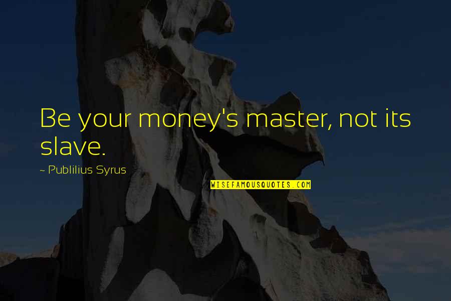 Distinctiveness Example Quotes By Publilius Syrus: Be your money's master, not its slave.