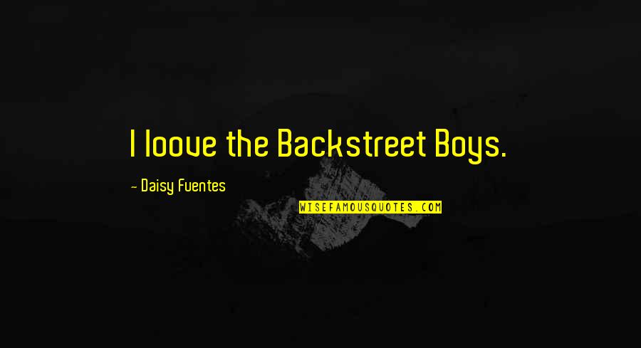 Distinctiveness Psychology Quotes By Daisy Fuentes: I loove the Backstreet Boys. Distinctiveness Psychology Quotes By Daisy Fuentes: I loove the Backstreet Boys.