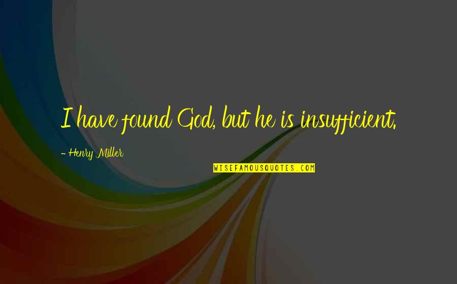 Distingo Maadi Quotes By Henry Miller: I have found God, but he is insufficient. Distingo Maadi Quotes By Henry Miller: I have found God, but he is insufficient.