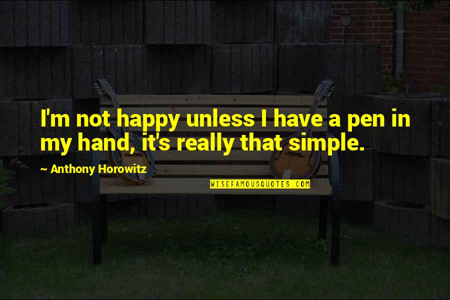 Distinguay Quotes By Anthony Horowitz: I'm not happy unless I have a pen Distinguay Quotes By Anthony Horowitz: I'm not happy unless I have a pen