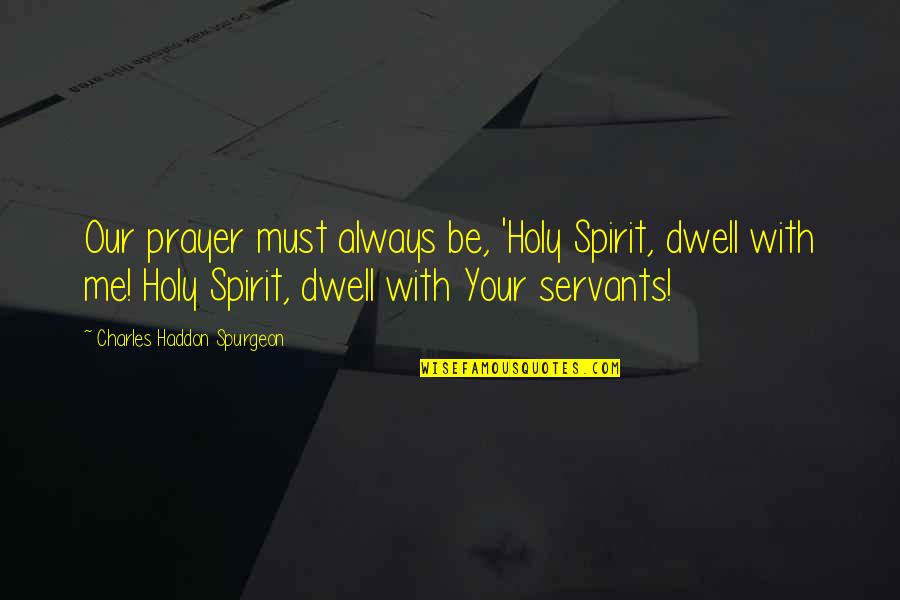 Distinguay Quotes By Charles Haddon Spurgeon: Our prayer must always be, 'Holy Spirit, dwell