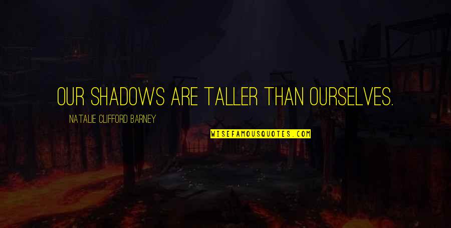 Distingue Hardware Quotes By Natalie Clifford Barney: Our shadows are taller than ourselves.