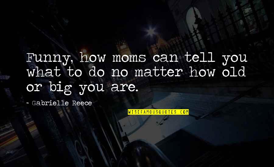Distinguere Sinonimi Quotes By Gabrielle Reece: Funny, how moms can tell you what to