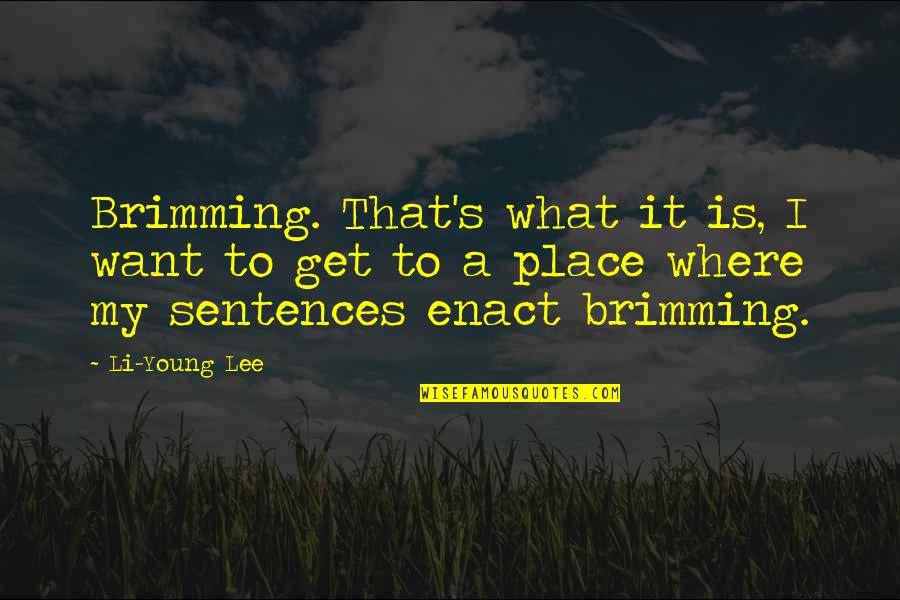 Distinguida Quotes By Li-Young Lee: Brimming. That's what it is, I want to