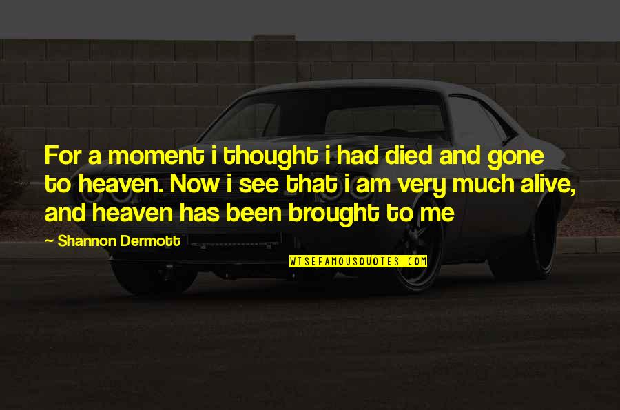 Distinguida Quotes By Shannon Dermott: For a moment i thought i had died