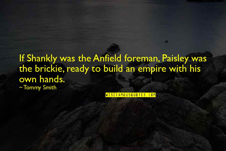 Distinguida Quotes By Tommy Smith: If Shankly was the Anfield foreman, Paisley was