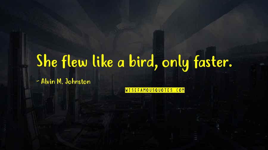 Distinguir Alimento Quotes By Alvin M. Johnston: She flew like a bird, only faster.