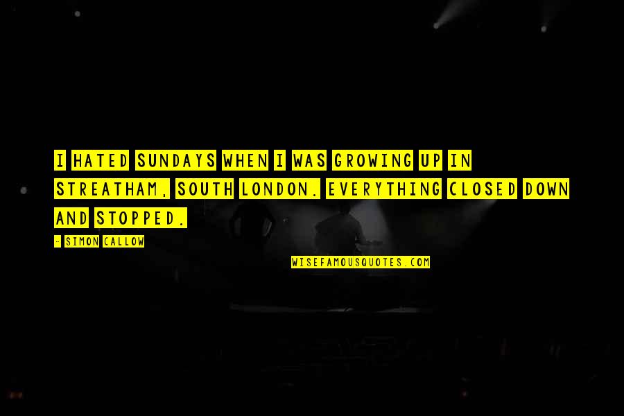 Distinguir Turismo Quotes By Simon Callow: I hated Sundays when I was growing up Distinguir Turismo Quotes By Simon Callow: I hated Sundays when I was growing up