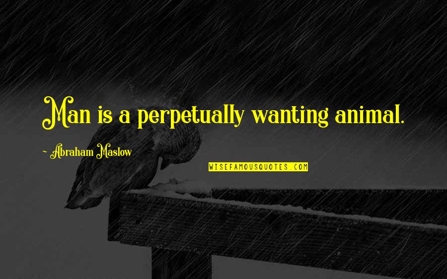 Distinguirse De Los Demas Quotes By Abraham Maslow: Man is a perpetually wanting animal.