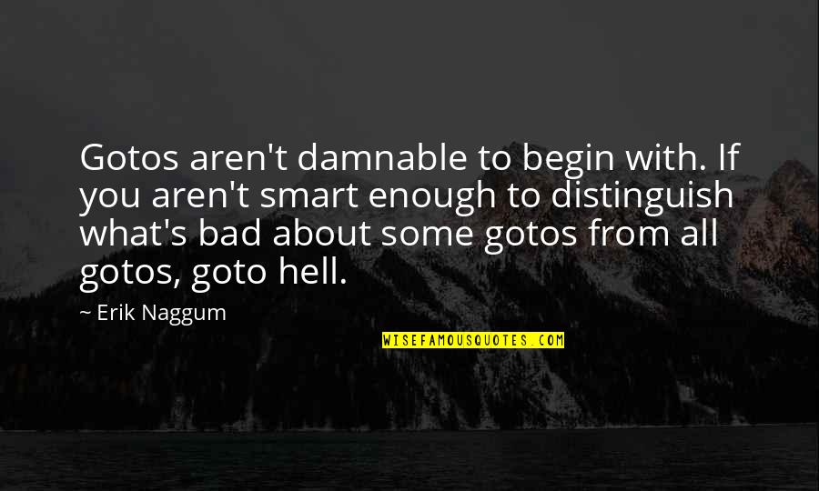 Distinguish Quotes By Erik Naggum: Gotos aren't damnable to begin with. If you Distinguish Quotes By Erik Naggum: Gotos aren't damnable to begin with. If you