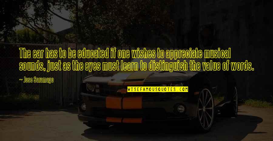 Distinguish Quotes By Jose Saramago: The ear has to be educated if one Distinguish Quotes By Jose Saramago: The ear has to be educated if one