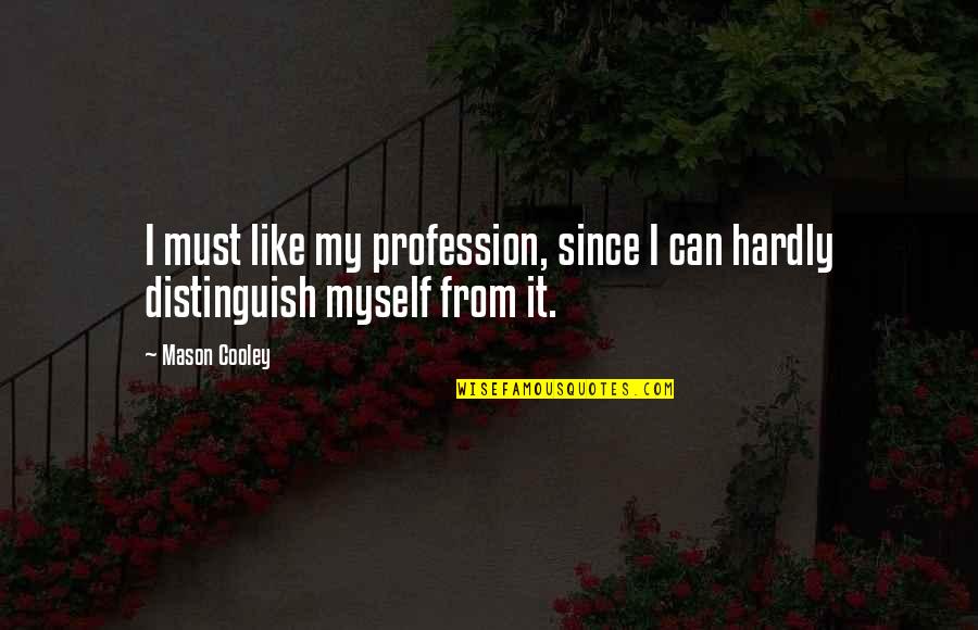 Distinguish Quotes By Mason Cooley: I must like my profession, since I can