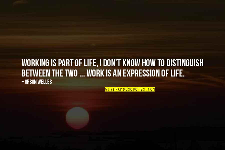 Distinguish Quotes By Orson Welles: Working is part of life, I don't know Distinguish Quotes By Orson Welles: Working is part of life, I don't know