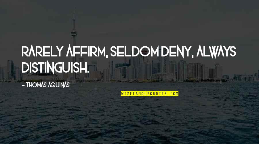 Distinguish Quotes By Thomas Aquinas: Rarely affirm, seldom deny, always distinguish. Distinguish Quotes By Thomas Aquinas: Rarely affirm, seldom deny, always distinguish.