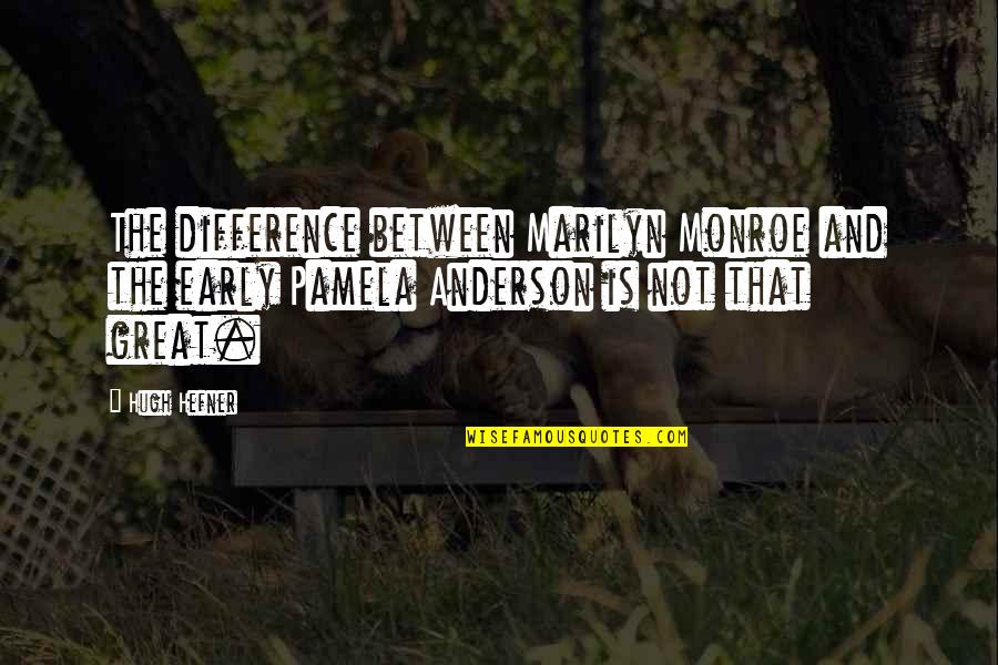 Distinguishable Def Quotes By Hugh Hefner: The difference between Marilyn Monroe and the early