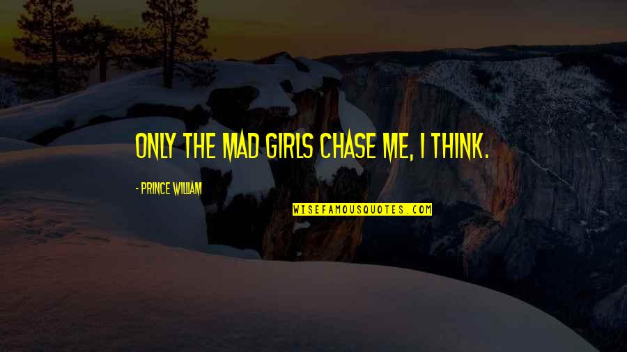 Distinguished Gentleman Quotes By Prince William: Only the mad girls chase me, I think.