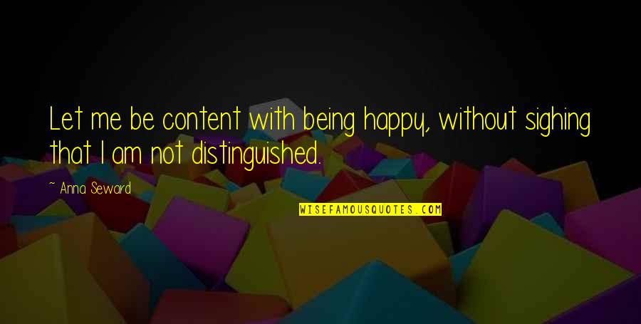 Distinguished Quotes By Anna Seward: Let me be content with being happy, without