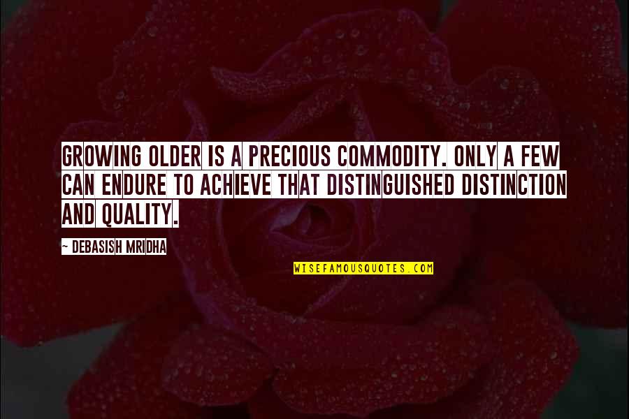 Distinguished Quotes By Debasish Mridha: Growing older is a precious commodity. Only a