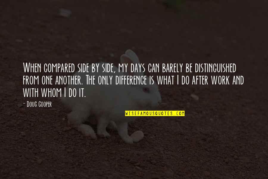 Distinguished Quotes By Doug Cooper: When compared side by side, my days can