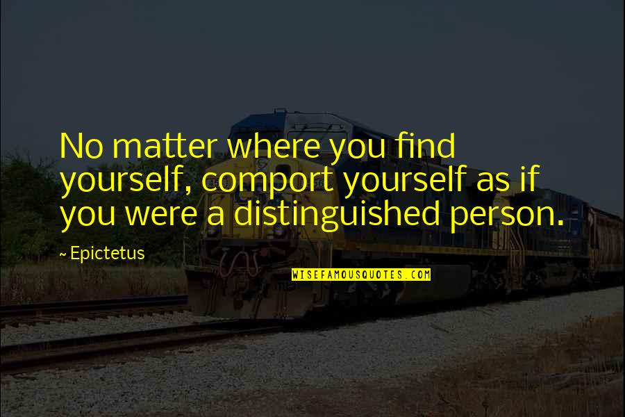 Distinguished Quotes By Epictetus: No matter where you find yourself, comport yourself