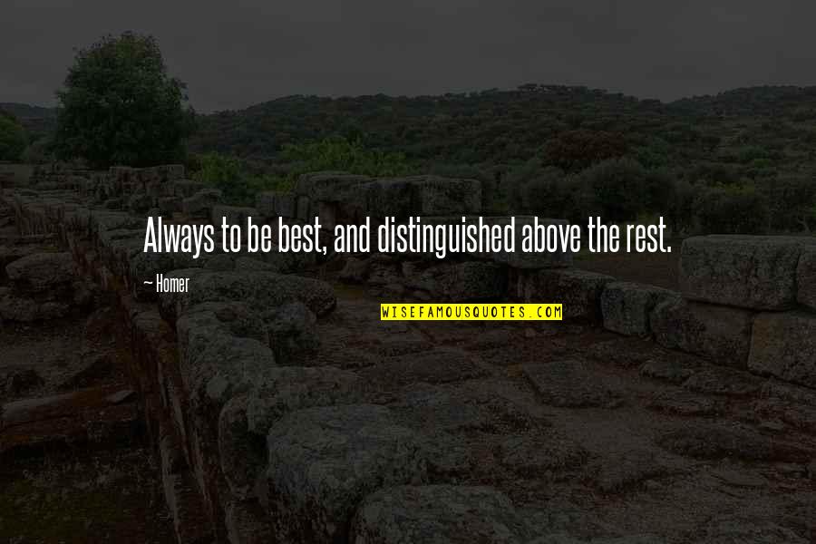 Distinguished Quotes By Homer: Always to be best, and distinguished above the