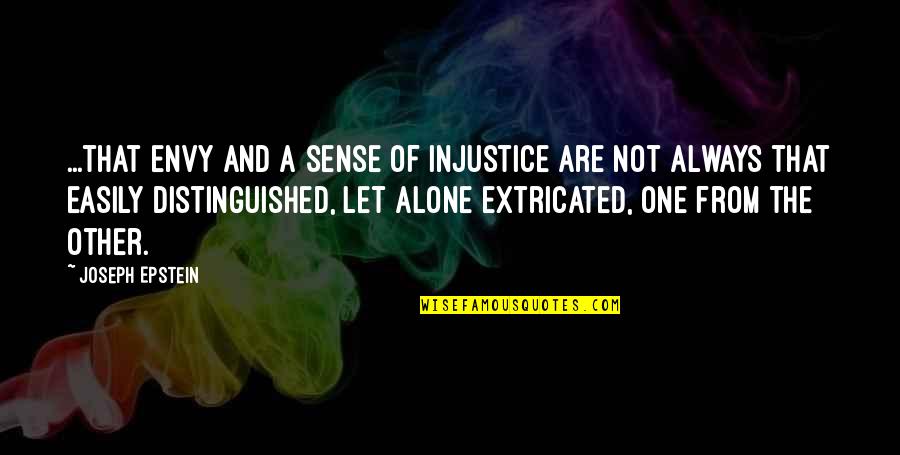 Distinguished Quotes By Joseph Epstein: ...that envy and a sense of injustice are