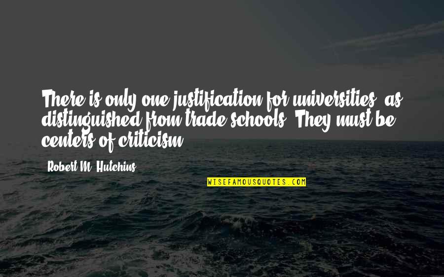 Distinguished Quotes By Robert M. Hutchins: There is only one justification for universities, as