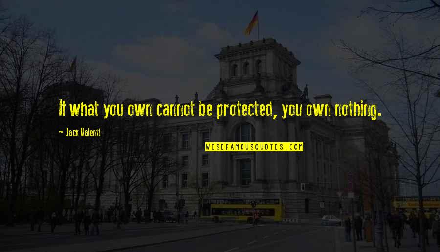 Distinguishest Quotes By Jack Valenti: If what you own cannot be protected, you