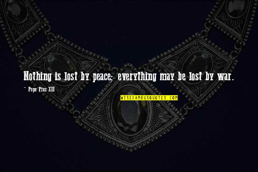 Distinguishest Quotes By Pope Pius XII: Nothing is lost by peace; everything may be