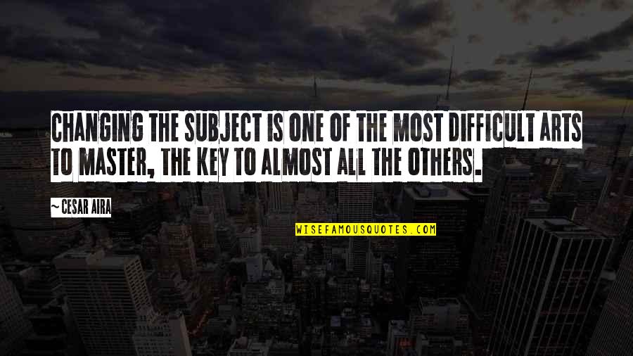Distinguishing Characteristics Quotes By Cesar Aira: Changing the subject is one of the most Distinguishing Characteristics Quotes By Cesar Aira: Changing the subject is one of the most