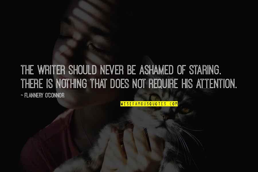Distinguishing Characteristics Quotes By Flannery O'Connor: The writer should never be ashamed of staring. Distinguishing Characteristics Quotes By Flannery O'Connor: The writer should never be ashamed of staring.
