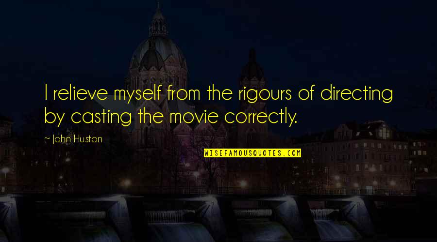 Distinguishing Yourself Quotes By John Huston: I relieve myself from the rigours of directing