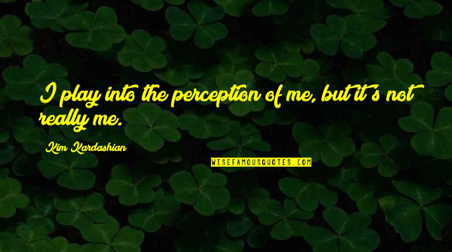 Distinguono Le Quotes By Kim Kardashian: I play into the perception of me, but