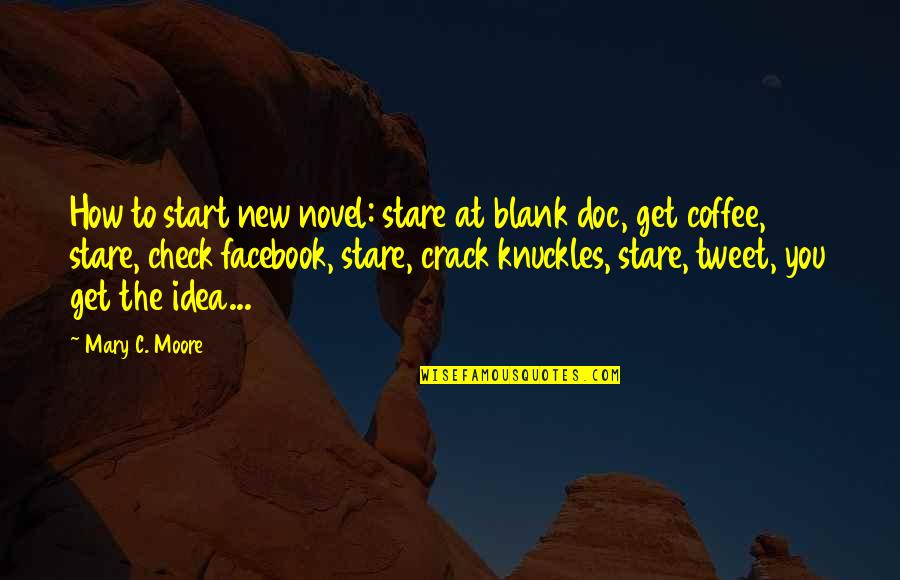 Distinguono Le Quotes By Mary C. Moore: How to start new novel: stare at blank