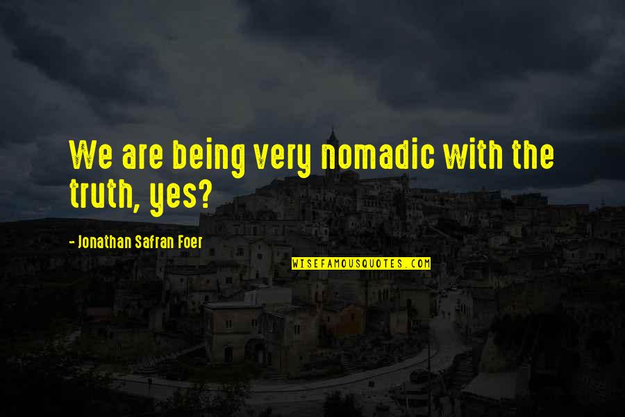 Distinterest Quotes By Jonathan Safran Foer: We are being very nomadic with the truth, Distinterest Quotes By Jonathan Safran Foer: We are being very nomadic with the truth,