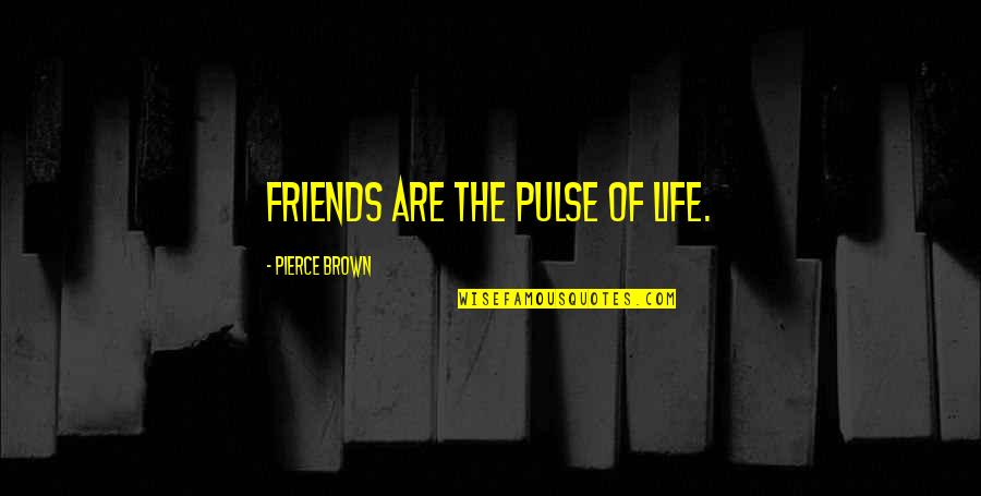 Distintiva Quotes By Pierce Brown: Friends are the pulse of life. Distintiva Quotes By Pierce Brown: Friends are the pulse of life.