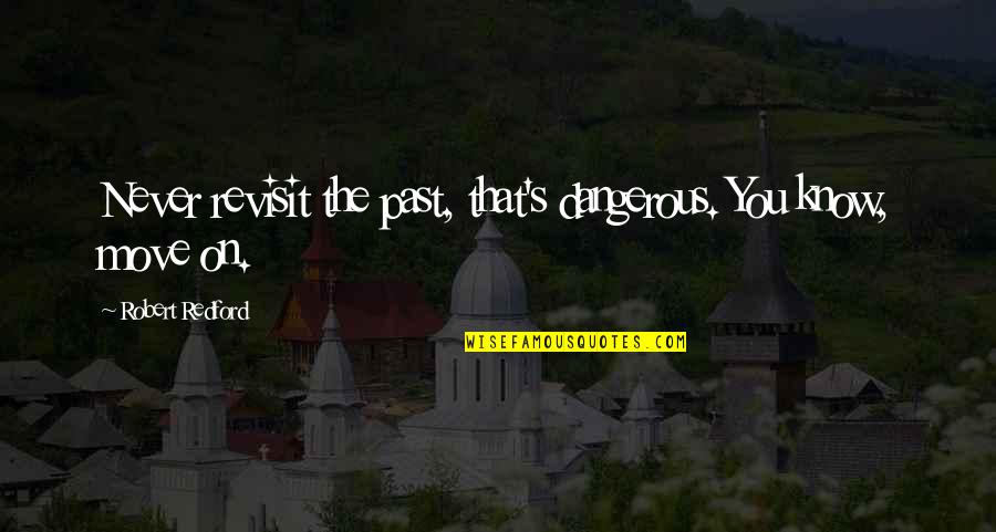 Distintivo En Quotes By Robert Redford: Never revisit the past, that's dangerous. You know,