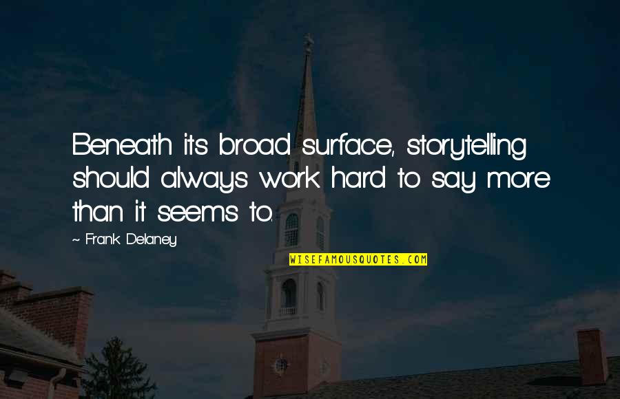 Distintly Quotes By Frank Delaney: Beneath its broad surface, storytelling should always work Distintly Quotes By Frank Delaney: Beneath its broad surface, storytelling should always work