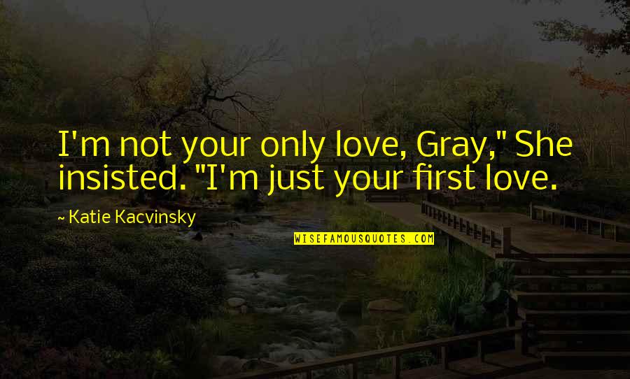 Distintos Destinos Quotes By Katie Kacvinsky: I'm not your only love, Gray," She insisted. Distintos Destinos Quotes By Katie Kacvinsky: I'm not your only love, Gray," She insisted.