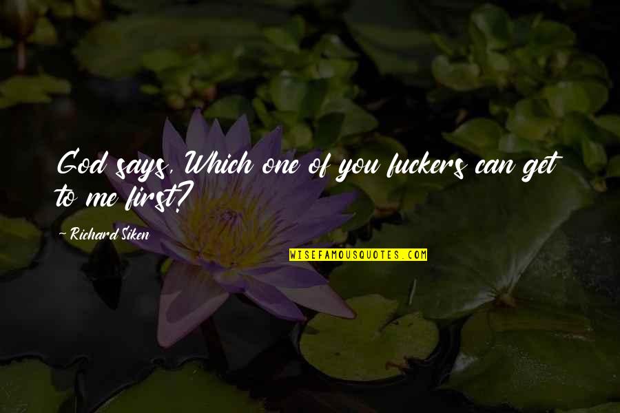 Distintos Destinos Quotes By Richard Siken: God says, Which one of you fuckers can Distintos Destinos Quotes By Richard Siken: God says, Which one of you fuckers can