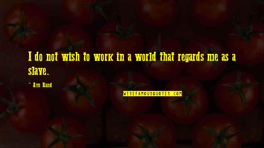 Distintos Medios Quotes By Ayn Rand: I do not wish to work in a