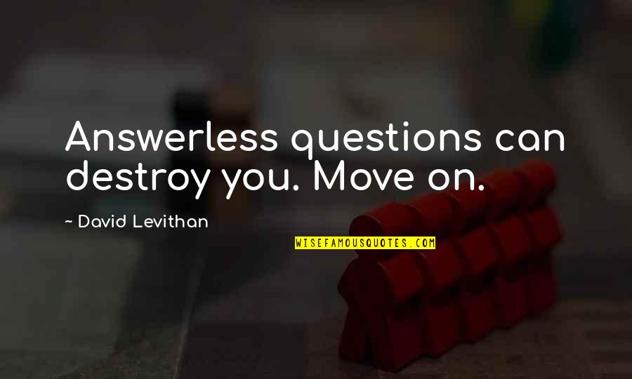 Distintos Medios Quotes By David Levithan: Answerless questions can destroy you. Move on.